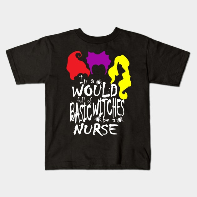 In World Full Of Basic Witches Be A Nurse, Nurse Halloween, Witches Be A Nurse, Halloween Witch, Halloween Gift For Nurse Kids T-Shirt by NooHringShop